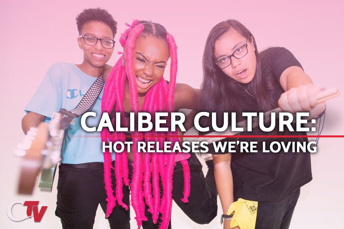 CALIBER CULTURE: ‘HOT RELEASES WE’RE LOVING’